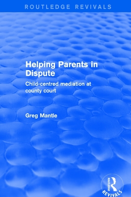 Helping Parents in Dispute: Child-Centred Mediation at County Court by Greg Mantle