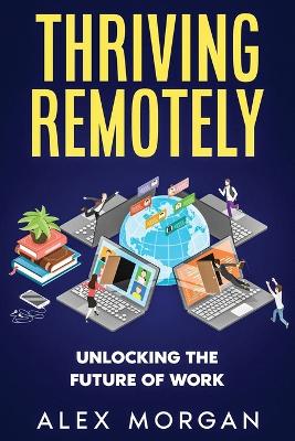 Thriving Remotely: Unlocking the Future of Work book