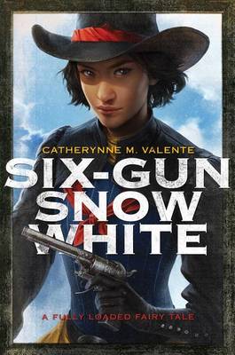 Six-Gun Snow White by Catherynne M Valente