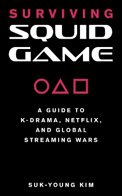 Surviving Squid Game: A Guide to K-Drama, Netflix, and Global Streaming Wars book