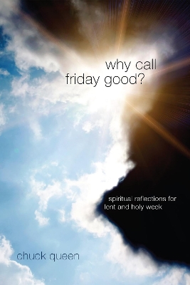 Why Call Friday Good? by Chuck Queen