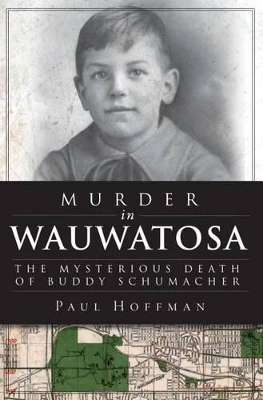 Murder in Wauwatosa: The Mysterious Death of Buddy Schumacher by Paul Hoffman