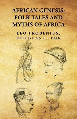 African Genesis: Folk Tales and Myths of Africa: Folk Tales and Myths of Africa By: Leo Frobenius, Douglas C. Fox book