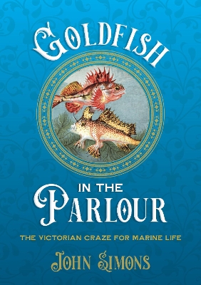 Goldfish in the Parlour: The Victorian craze for marine life book