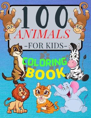 100 ANIMALS for Kids Coloring Book: Cute Animals: Relaxing Coloring Book for Girls and Boys with Cute Horses, Birds, Owls, Elephants, Dogs, Cats, Turtles, Bears, Rabbits, Lions, Elephants, Owls and Many More! Ages 2-4 3-8 4-8, 9-12, 13-19 book