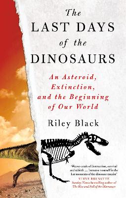 The Last Days of the Dinosaurs: An Asteroid, Extinction and the Beginning of Our World by Riley Black