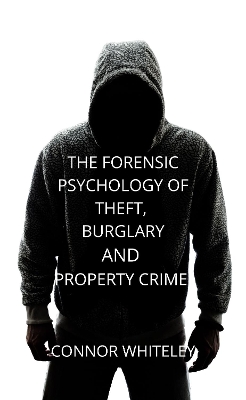 The Forensic Psychology of Theft, Burglary and Property Crime book