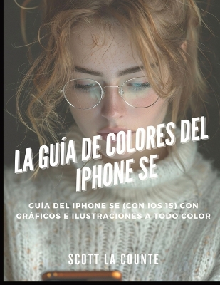 La Gu�a De Colores Del iPhone SE: Gu�a Del iPhone SE (Con Ios 15) Con Gr�ficos E Ilustraciones a Todo Color book