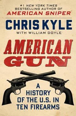 American Gun: A History of the U.S. in Ten Firearms by Chris Kyle