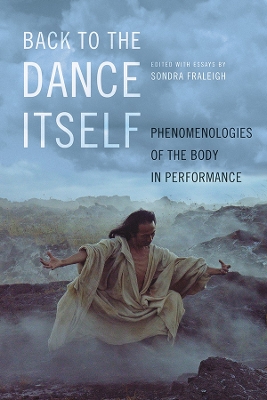 Back to the Dance Itself: Phenomenologies of the Body in Performance by Sondra Horton Fraleigh