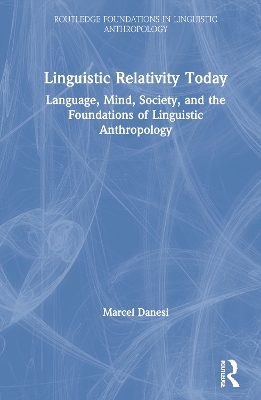 Linguistic Relativity Today: Language, Mind, Society, and the Foundations of Linguistic Anthropology by Marcel Danesi