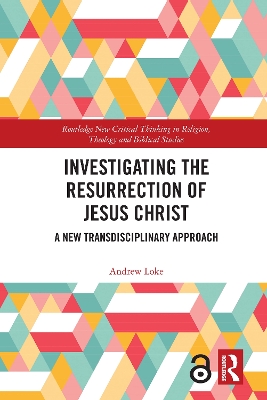 Investigating the Resurrection of Jesus Christ: A New Transdisciplinary Approach by Andrew Loke