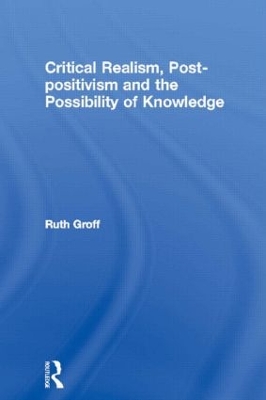 Critical Realism, Post-positivism and the Possibility of Knowledge by Ruth Groff