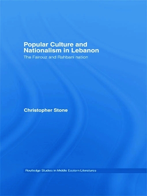 Popular Culture and Nationalism in Lebanon: The Fairouz and Rahbani Nation by Christopher Stone