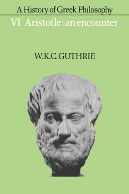 A A History of Greek Philosophy: Volume 6, Aristotle: An Encounter by W. K. C. Guthrie