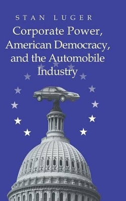 Corporate Power, American Democracy, and the Automobile Industry by Stan Luger