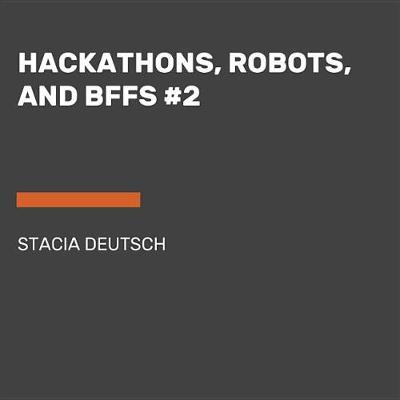Hackathons, Robots, And Bffs #2 book