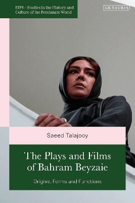 The Plays and Films of Bahram Beyzaie: Origins, Forms and Functions by Saeed Talajooy