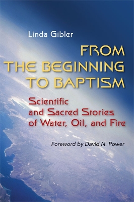 From the Beginning to Baptism: Scientific and Sacred Stories of Water, Oil, and Fire book