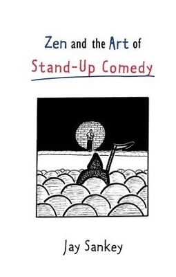 Zen and the Art of Stand-Up Comedy by Jay Sankey
