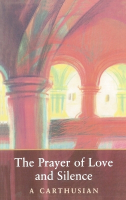 Prayer of Love and Silence by A. Carthusian