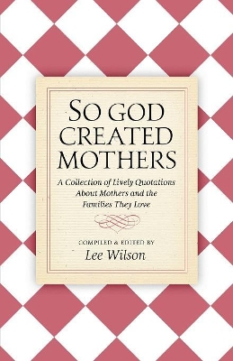 So God Created Mothers: A Collection of Lively Quotations About Mothers and the Families They Love book