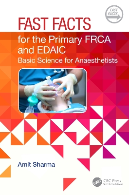 Fast Facts for the Primary FRCA and EDAIC: Basic Science for Anaesthetists by Amit Sharma
