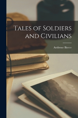 Tales of Soldiers and Civilians by Ambrose Bierce