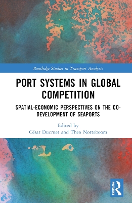 Port Systems in Global Competition: Spatial-Economic Perspectives on the Co-Development of Seaports book