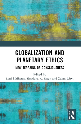 Globalization and Planetary Ethics: New Terrains of Consciousness by Simi Malhotra