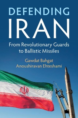 Defending Iran: From Revolutionary Guards to Ballistic Missiles by Gawdat Bahgat