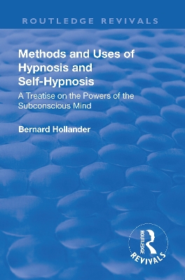 Revival: Methods and Uses of Hypnosis and Self Hypnosis (1928): A Treatise on the Powers of the Subconscious Mind by Bernard Hollander