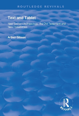 Text and Tablet: Near Eastern Archaeology, the Old Testament and New Possibilities by Arthur Gibson