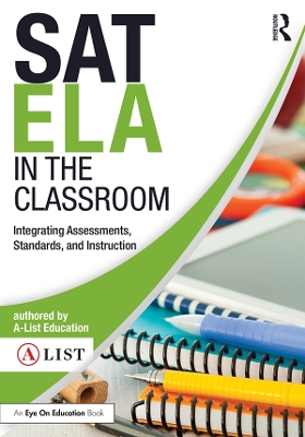 SAT ELA in the Classroom: Integrating Assessments, Standards, and Instruction by A-List Education