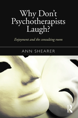 Why Don't Psychotherapists Laugh?: Enjoyment and the Consulting Room by Ann Shearer