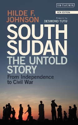 South Sudan: The Untold Story from Independence to Civil War by Hilde F. Johnson