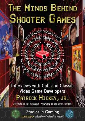 The Minds Behind Shooter Games: Interviews with Cult and Classic Video Game Developers book