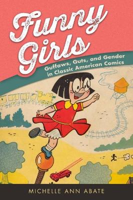 Funny Girls: Guffaws, Guts, and Gender in Classic American Comics by Michelle Ann Abate