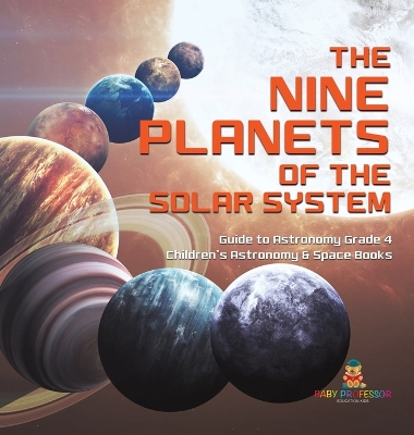 The Nine Planets of the Solar System Guide to Astronomy Grade 4 Children's Astronomy & Space Books book