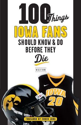 100 Things Iowa Fans Should Know & Do Before They Die book