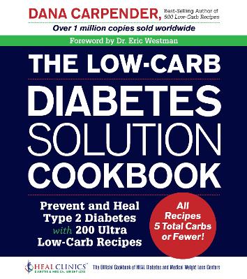 The The Low-Carb Diabetes Solution Cookbook: Prevent and Heal Type 2 Diabetes with 200 Ultra Low-Carb Recipes - All Recipes 5 Total Carbs or Fewer! by Dana Carpender