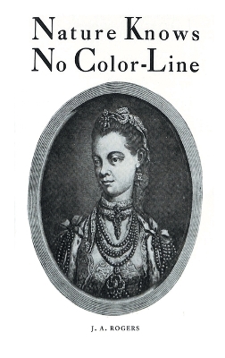 Nature Knows No Color-Line: Research into the Negro Ancestry in the White Race by J a Rogers