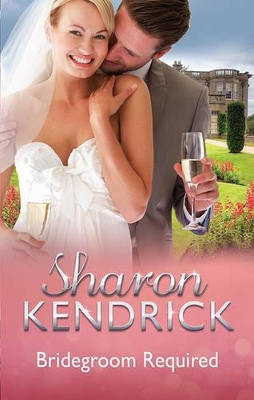 ONE BRIDEGROOM REQUIRED/ONE WEDDING REQUIRED/ONE HUSBAND REQUIRED by Sharon Kendrick