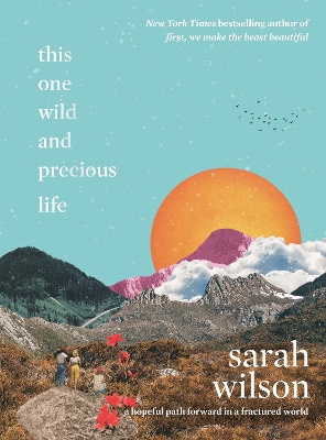 This One Wild and Precious Life: A hopeful path forward in a fractured world book