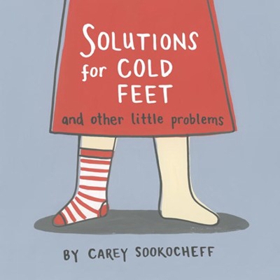 Solutions For Cold Feet And Other Little Problems by Carey Sookocheff
