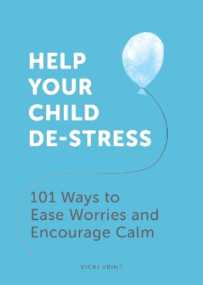 Help Your Child De-Stress: 101 Ways to Ease Worries and Encourage Calm book