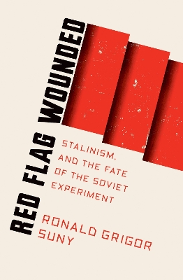 Red Flag Wounded: Stalinism and the Fate of the Soviet Experiment by Ronald Suny