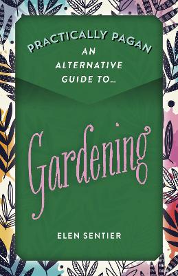 Practically Pagan - An Alternative Guide to Gardening book