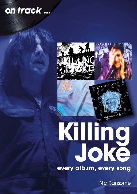 Killing Joke On Track: Every Album, Every Song book