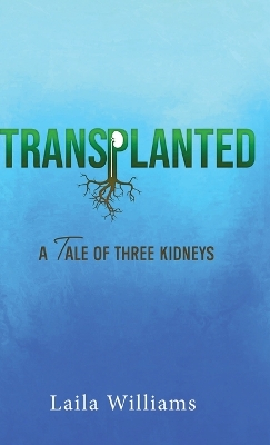 Transplanted: A Tale of Three Kidneys by Laila Williams